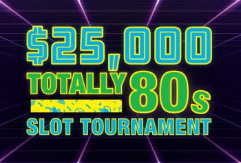 $25,000 Totally 80's Slot Tournament