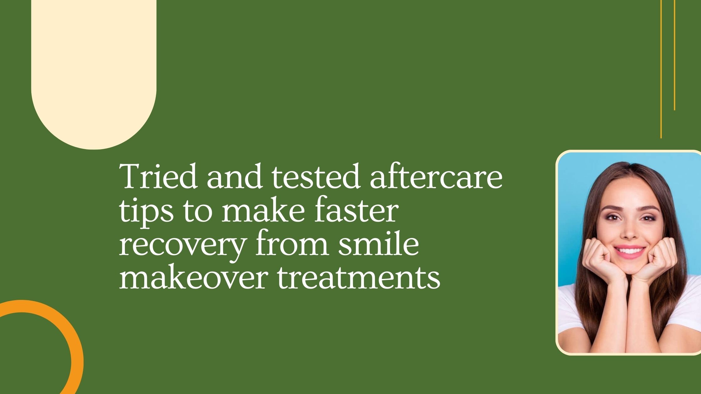 Tried and tested aftercare tips to make faster recovery from smile makeover treatments